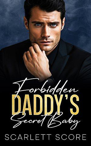 Forbidden Daddy's Secret Baby by Scarlett Score