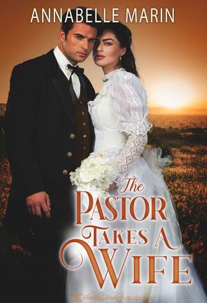 The Pastor Takes a Wife by Annabelle Marin, Annabelle Marin