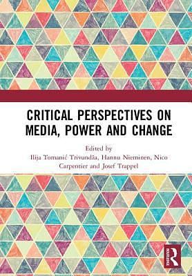 Critical Perspectives on Media, Power and Change by Josef Trappel, Hannu Nieminen, Ilija Tomanić Trivundža, Nico Carpentier