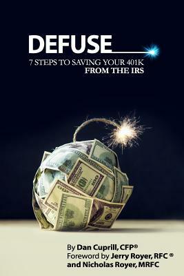 Defuse: 7 Steps to Saving Your 401k from the IRS - Jerry Royer and Nicholas Royer by Dan Cuprill