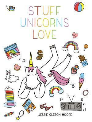 Stuff Unicorns Love by Jessie Oleson Moore