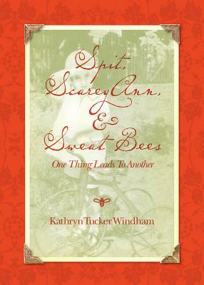 Spit, Scarey Ann, and Sweat Bees: One Thing Leads to Another by Kathryn Tucker Windham