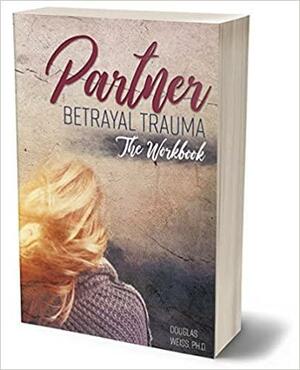 Partner's Betrayal Trauma: The Workbook by Douglas Weiss