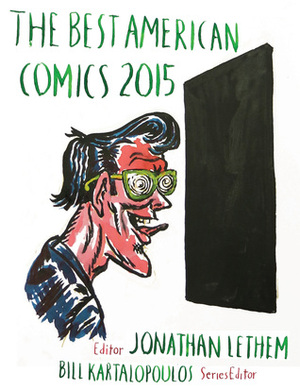 The Best American Comics 2015 by Andy Burkholder, Jim Woodring, Rosier Appel, Jules Feiffer, Bill Fraccio, Julia Gfrörer, Ed Piskor, Adam Buttrick, Jonathan Lethem, Robert Sikoryak, Anya Davidson, Cole Closser, Diane Obomsawin, Raymond Pettibon, Bill Kartalopoulos, Ben Duncan, Matthew Thurber, Anders Nilsen, Blaise Larmee, Peter Bagge, Jesse Jacobs, Gabrielle Bell, Joe Sacco, Mat Brinkman, Anya Ulinich, Esther Pearl Watson, Eleanor Davis, Bill Roundy, David Sandlin, Roz Chast, Gina Wynbrandt, Henriette Valium