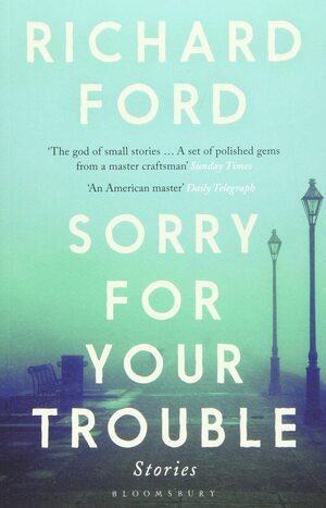 Sorry For Your Trouble by Richard Ford