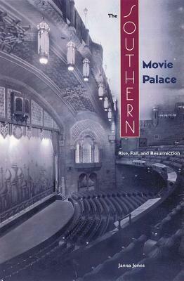 The Southern Movie Palace: Rise, Fall, and Resurrection by Janna Jones