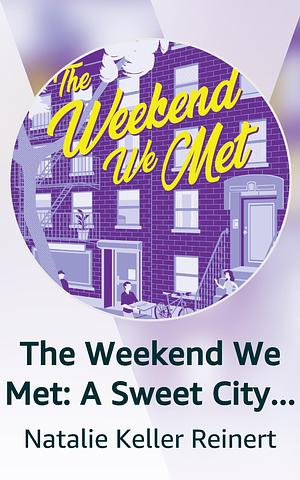 The Weekend We Met: A Sweet City Romance by Natalie Keller Reinert, Natalie Keller Reinert