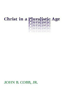 Christ in a Pluralistic Age by John B. Cobb