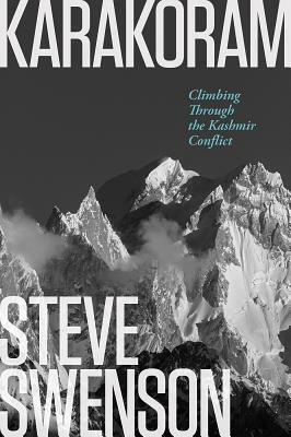 Karakoram: Climbing Through the Kashmir Conflict by Steve Swenson