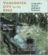 Vancouver, City on the Edge: Living with a Dynamic Geological Landscape by Bob Turner, John J. Clague