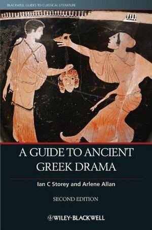 A Guide to Ancient Greek Drama, Second Edition by Ian C Storey, Arlene Allan