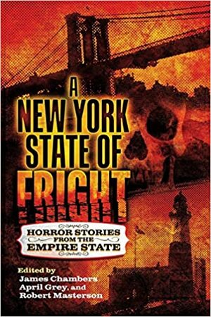 New York State of Fright: Horror Stories from the Empire State by Alp Beck, Lisa Mannetti, John Foster, J.G. Faherty, Patrick Freivald, Dave Sakmyster, Jeff C. Stevenson, Charie D. La Marr, J. Daniel Stone, Hal Johnson, Meghan Arcuri, Edward Lee, Robert Masterson, Jack Ketchum, Grady Hendrix, Trevor Firetog, Amy Grech, Teel James Glenn, Patrick Thomas, Elizabeth Crowens, Allan Burd, Monica J. O'Rourke, Marc Abbott, James Chambers, K.E. Scheiner, Erik T. Johnson, April Grey, Steven VanPatten