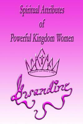 Spiritual Attributes of Powerful Kingdom Women by Gwandine