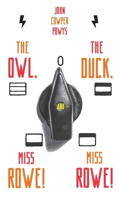 The Owl, the Duck, and - Miss Rowe! Miss Rowe! by John Cowper Powys