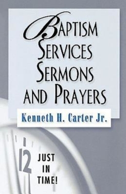 Just in Time! Baptism Services, Sermons, and Prayers by Kenneth H. Carter