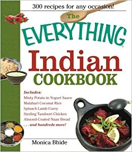 The Everything Indian Cookbook: 300 Tantalizing Recipes--From Sizzling Tandoori Chicken to Fiery Lamb Vindaloo by Monica Bhide