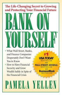 Bank on Yourself: The Life-Changing Secret to Protecting Your Financial Future by Pamela Yellen