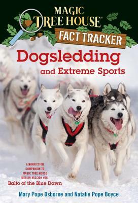 Dogsledding and Extreme Sports: A Nonfiction Companion to Magic Tree House Merlin Mission #26: Balto of the Blue Dawn by Natalie Pope Boyce, Mary Pope Osborne