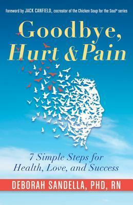 Goodbye, HurtPain: 7 Simple Steps for Health, Love, and Success by Jack Canfield, Deborah Sandella
