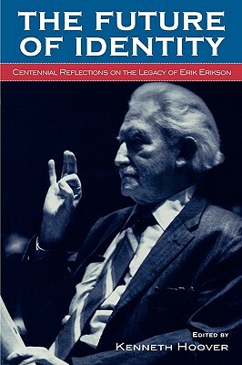 The Future of Identity: Centennial Reflections on the Legacy of Erik Erikson by 