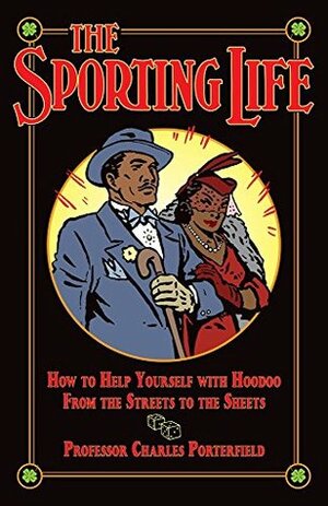 The Sporting Life: How to Help Yourself with Hoodoo from the Streets to the Sheets by Steve Leiloha, Unknown, Charles Porterfield, Trina Robbins, Greywolf Townsend, P. Craig Russell, Leslie Cabarga, Nelson Hahne, Charles Dawson, Catherine Yronwode
