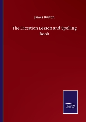 The Dictation Lesson and Spelling Book by James Burton