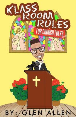 Klass Room Rules For Church Folks by Glen Allen