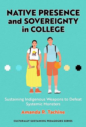 Native Presence and Sovereignty in College by Amanda R Tachine