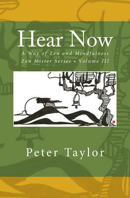 Hear Now: A Way of Zen and Mindfulness by Peter Taylor