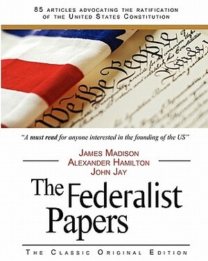 The Federalist Papers by John Jay, Alexander Hamilton, James Madison