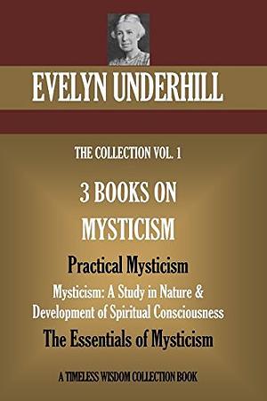THREE BOOKS on MYSTICISM 1. Practical Mysticism 2. Mysticism: a Study in Nature and Development of Spiritual Consciousness 3. the Essentials of Mysticism by Evelyn Underhill
