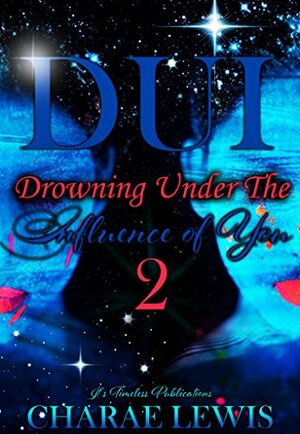 DUI: Drowning Under The Influence Of You 2 by Charae Lewis