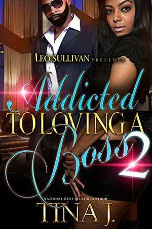 Addicted to Loving A Boss 2 by Tina J.