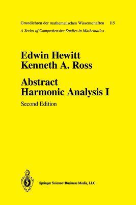 Abstract Harmonic Analysis: Volume I Structure of Topological Groups Integration Theory Group Representations by Edwin Hewitt, Kenneth A. Ross