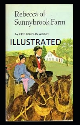 Rebecca of Sunnybrook Farm Illustrated by Kate Douglas Wiggin