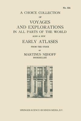 A Choice Collection of Voyages and Explorations in All Parts of the World Also a Few Early Atlases: From the Stock of Martinus Nijhoff Bookseller by Martinus Nijhoff