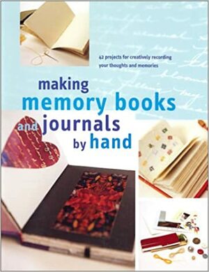 Making Memory Books & Journals by Hand: 42 Projects for Creatively Recording Your Thoughts and Memories by Jason Thompson, Kristina Feliciano