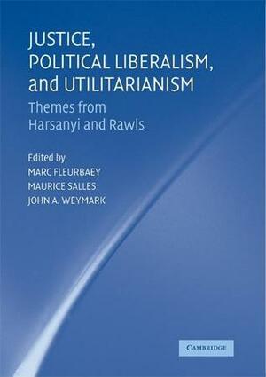 Justice, Political Liberalism, and Utilitarianism by John A. Weymark, Maurice Salles, Marc Fleurbaey