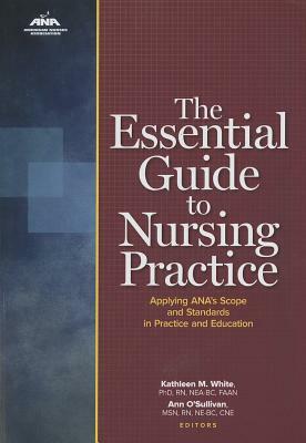 The Essential Guide to Nursing Practice: Applying Ana's Scope and Standards in Practice and Education by Kathleen M. White