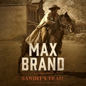 Bandit's Trail: A Western Story by Max Brand