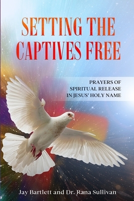 Setting the Captives Free by Sullivan, Jay Bartlett