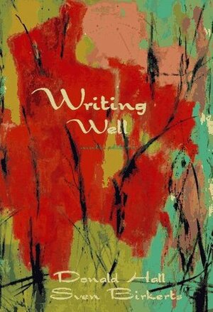 Writing Well by Sven Birkerts, Donald Hall