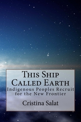 This Ship Called Earth: Indigenous Peoples Recruit for the New Frontier by Cristina Salat