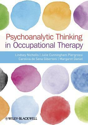 Psychoanalytic Thinking in Occupational Therapy: Symbolic, Relational and Transformative by Lindsey Nicholls