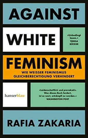 Against White Feminism: Wie 'weißer' Feminismus Gleichberechtigung verhindert by Rafia Zakaria