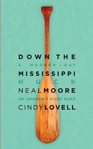 Down the Mississippi: A Modern-Day Huck on America's River Road by Neal Moore