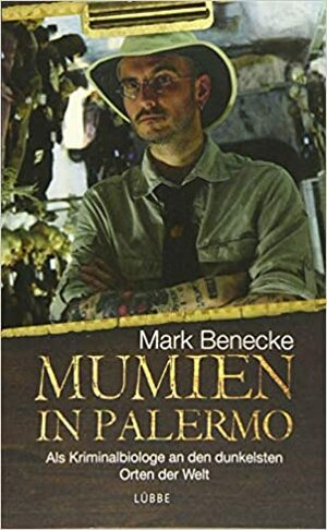 Mumien in Palermo: Als Kriminalbiologe an den dunkelsten Orte der Welt by Mark Benecke