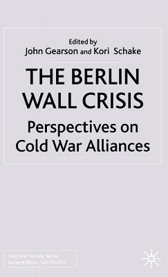 The Berlin Wall Crisis: Perspectives on Cold War Alliances by Kori Schake