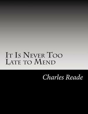 It Is Never Too Late to Mend by Charles Reade