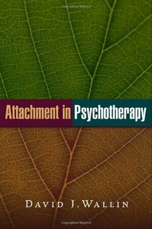 Attachment in Psychotherapy by David J. Wallin